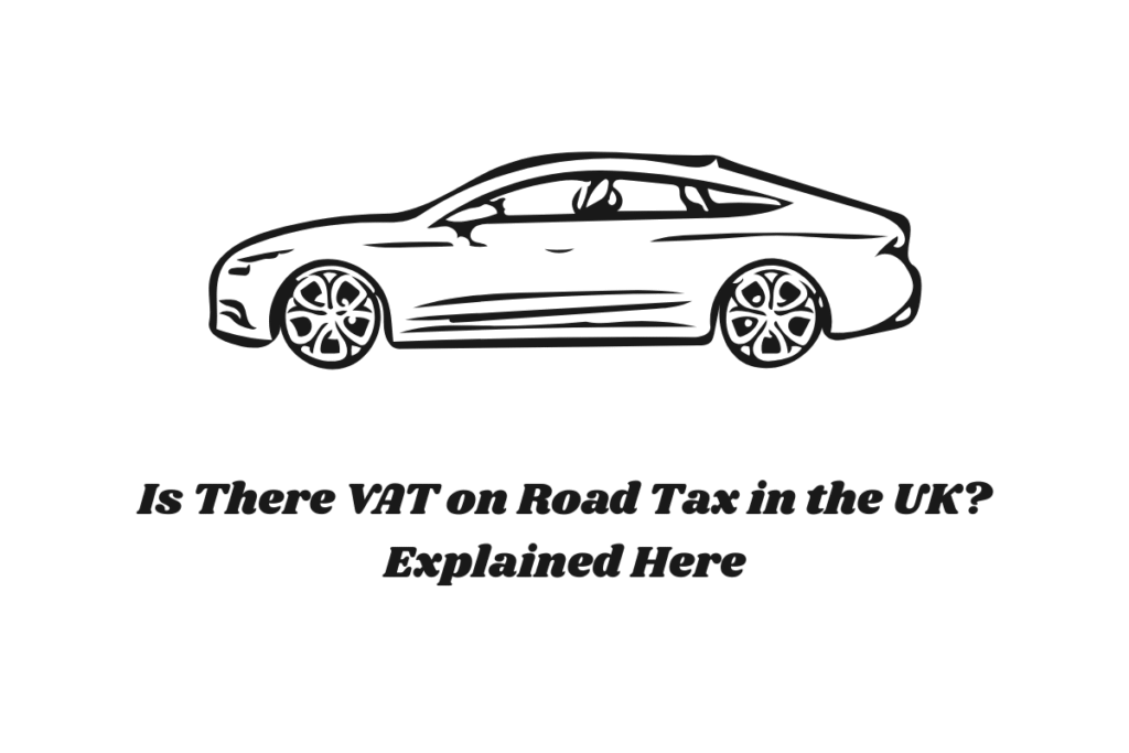 Is There VAT on Road Tax in the UK? Explained Here